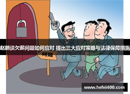 赵鹏谈欠薪问题如何应对 提出三大应对策略与法律保障措施 赵鹏谈欠薪问题如何应对 提出三大应对策略与法律保障措施