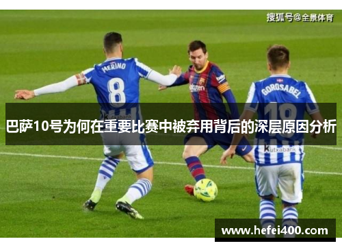 巴萨10号为何在重要比赛中被弃用背后的深层原因分析
